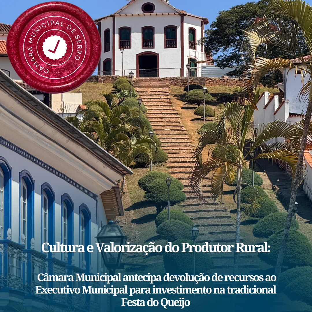 Leia mais sobre o artigo Cultura e Valorização do Produtor Rural: Câmara Municipal de Serro antecipa devolução de recursos ao Executivo Municipal para investimento na tradicional Festa do Queijo!